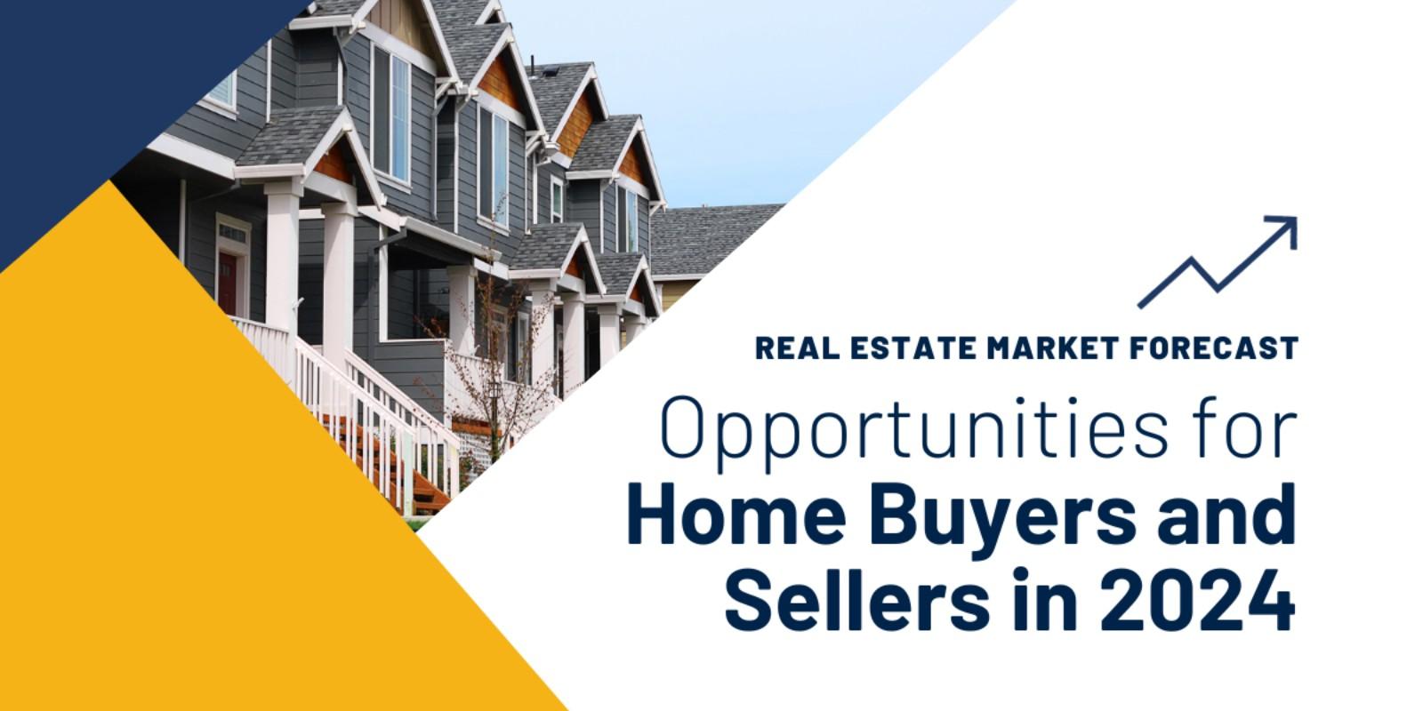 Real Estate Market Forecast Opportunities for Home Buyers and Sellers in 2024